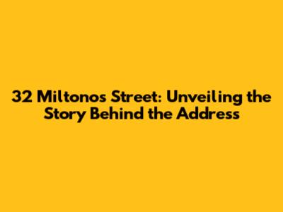 32 Miltonos Street: Unveiling the Story Behind the Address
