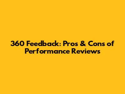360 Feedback: Pros & Cons of Performance Reviews