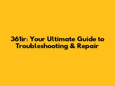 361ir: Your Ultimate Guide to Troubleshooting & Repair