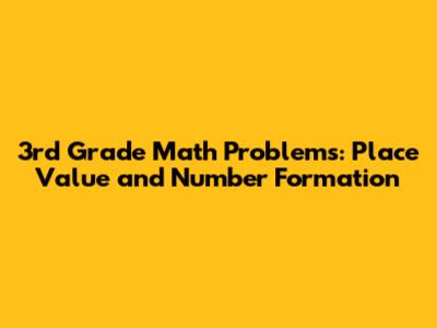 3rd Grade Math Problems: Place Value and Number Formation