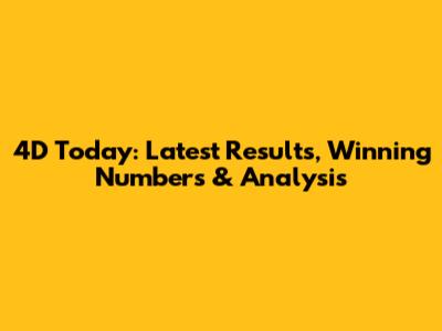4D Today: Latest Results, Winning Numbers & Analysis