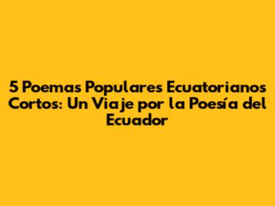 5 Poemas Populares Ecuatorianos Cortos: Un Viaje por la Poesía del Ecuador