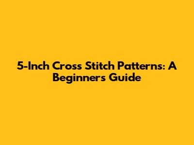 5-Inch Cross Stitch Patterns: A Beginner's Guide