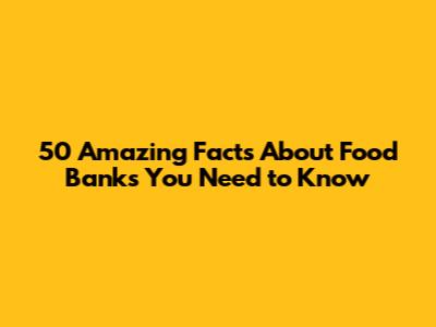 50 Amazing Facts About Food Banks You Need to Know
