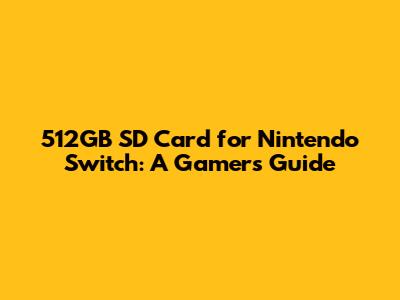 512GB SD Card for Nintendo Switch: A Gamer's Guide