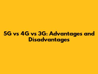 5G vs 4G vs 3G: Advantages and Disadvantages