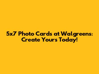 5x7 Photo Cards at Walgreens: Create Yours Today!