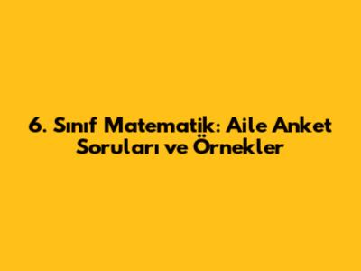 6. Sınıf Matematik: Aile Anket Soruları ve Örnekler