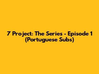 7 Project: The Series - Episode 1 (Portuguese Subs)