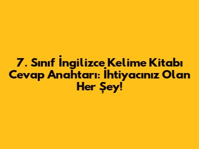 7. Sınıf İngilizce Kelime Kitabı Cevap Anahtarı: İhtiyacınız Olan Her Şey!