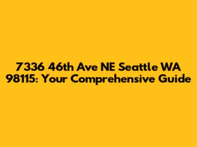 7336 46th Ave NE Seattle WA 98115: Your Comprehensive Guide