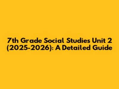 7th Grade Social Studies Unit 2 (2025-2026): A Detailed Guide