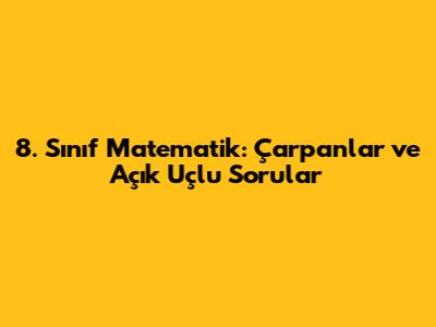 8. Sınıf Matematik: Çarpanlar ve Açık Uçlu Sorular