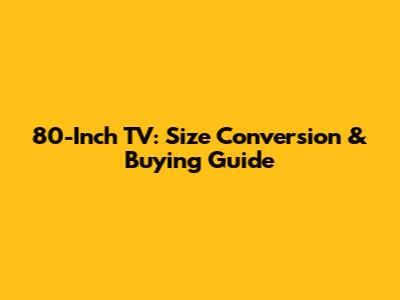 80-Inch TV: Size Conversion & Buying Guide