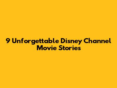 9 Unforgettable Disney Channel Movie Stories