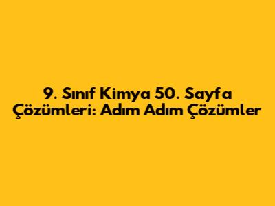 9. Sınıf Kimya 50. Sayfa Çözümleri: Adım Adım Çözümler