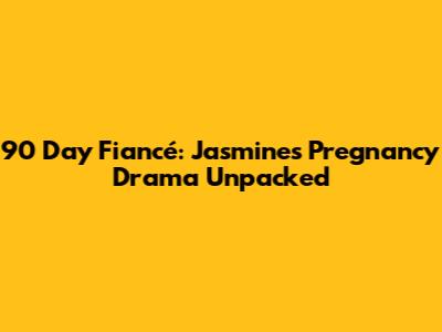 90 Day Fiancé: Jasmine's Pregnancy Drama Unpacked