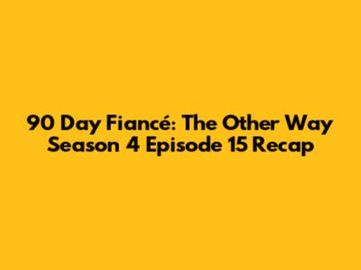 90 Day Fiancé: The Other Way Season 4 Episode 15 Recap