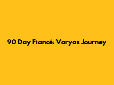 90 Day Fiancé: Varya's Journey