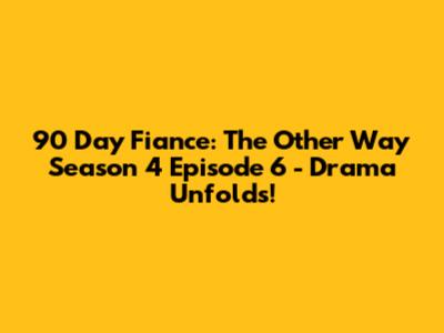 90 Day Fiance: The Other Way Season 4 Episode 6 - Drama Unfolds!