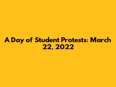 A Day of Student Protests: March 22, 2022