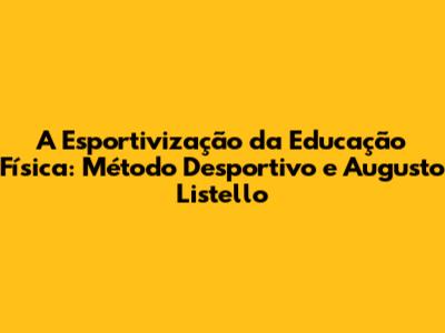 A Esportivização da Educação Física: Método Desportivo e Augusto Listello