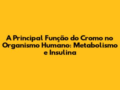A Principal Função do Cromo no Organismo Humano: Metabolismo e Insulina