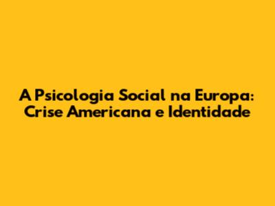 A Psicologia Social na Europa: Crise Americana e Identidade