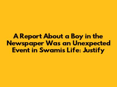A Report About a Boy in the Newspaper Was an Unexpected Event in Swami's Life: Justify
