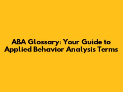 ABA Glossary: Your Guide to Applied Behavior Analysis Terms