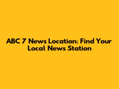 ABC 7 News Location: Find Your Local News Station
