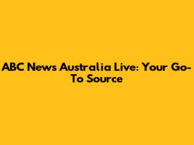 ABC News Australia Live: Your Go-To Source