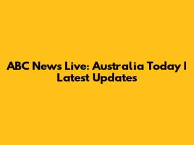 ABC News Live: Australia Today | Latest Updates