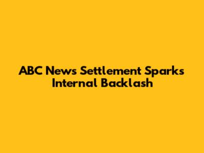 ABC News Settlement Sparks Internal Backlash
