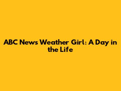 ABC News Weather Girl: A Day in the Life