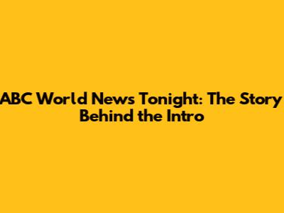 ABC World News Tonight: The Story Behind the Intro