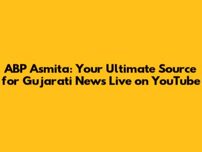 ABP Asmita: Your Ultimate Source for Gujarati News Live on YouTube