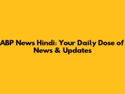 ABP News Hindi: Your Daily Dose of News & Updates