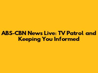 ABS-CBN News Live: TV Patrol and Keeping You Informed