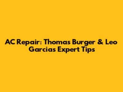 AC Repair: Thomas Burger & Leo Garcia's Expert Tips