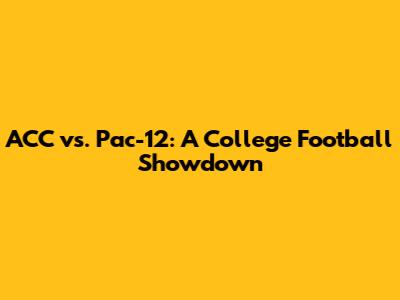 ACC vs. Pac-12: A College Football Showdown