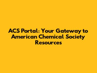 ACS Portal: Your Gateway to American Chemical Society Resources