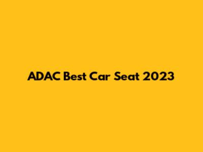 ADAC Best Car Seat 2023
