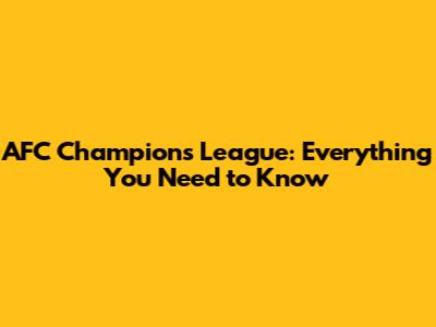 AFC Champions League: Everything You Need to Know