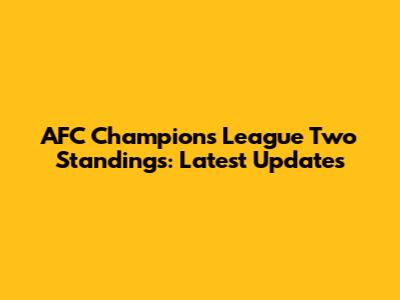 AFC Champions League Two Standings: Latest Updates
