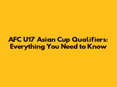 AFC U17 Asian Cup Qualifiers: Everything You Need to Know