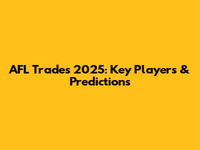 AFL Trades 2025: Key Players & Predictions