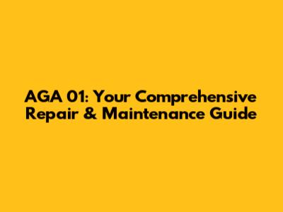 AGA 01: Your Comprehensive Repair & Maintenance Guide