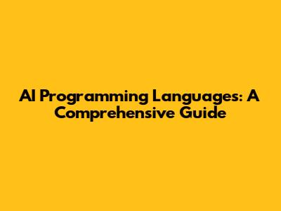 AI Programming Languages: A Comprehensive Guide