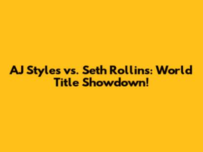 AJ Styles vs. Seth Rollins: World Title Showdown!